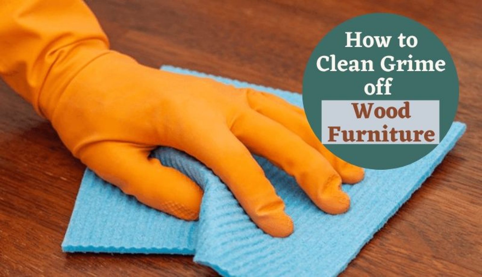 How To Clean Grime Off Wood Furniture Effective Guides