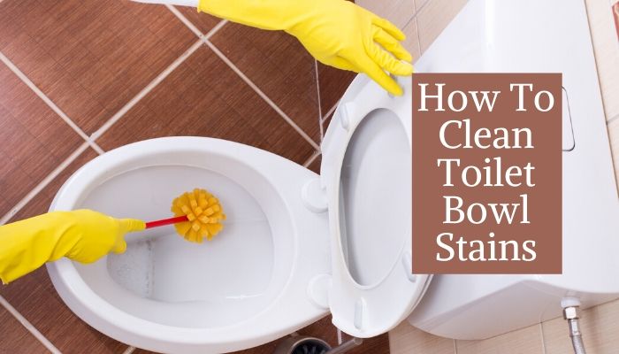 How To Clean Toilet Bowl Stains 5 Quick And Easy Ways