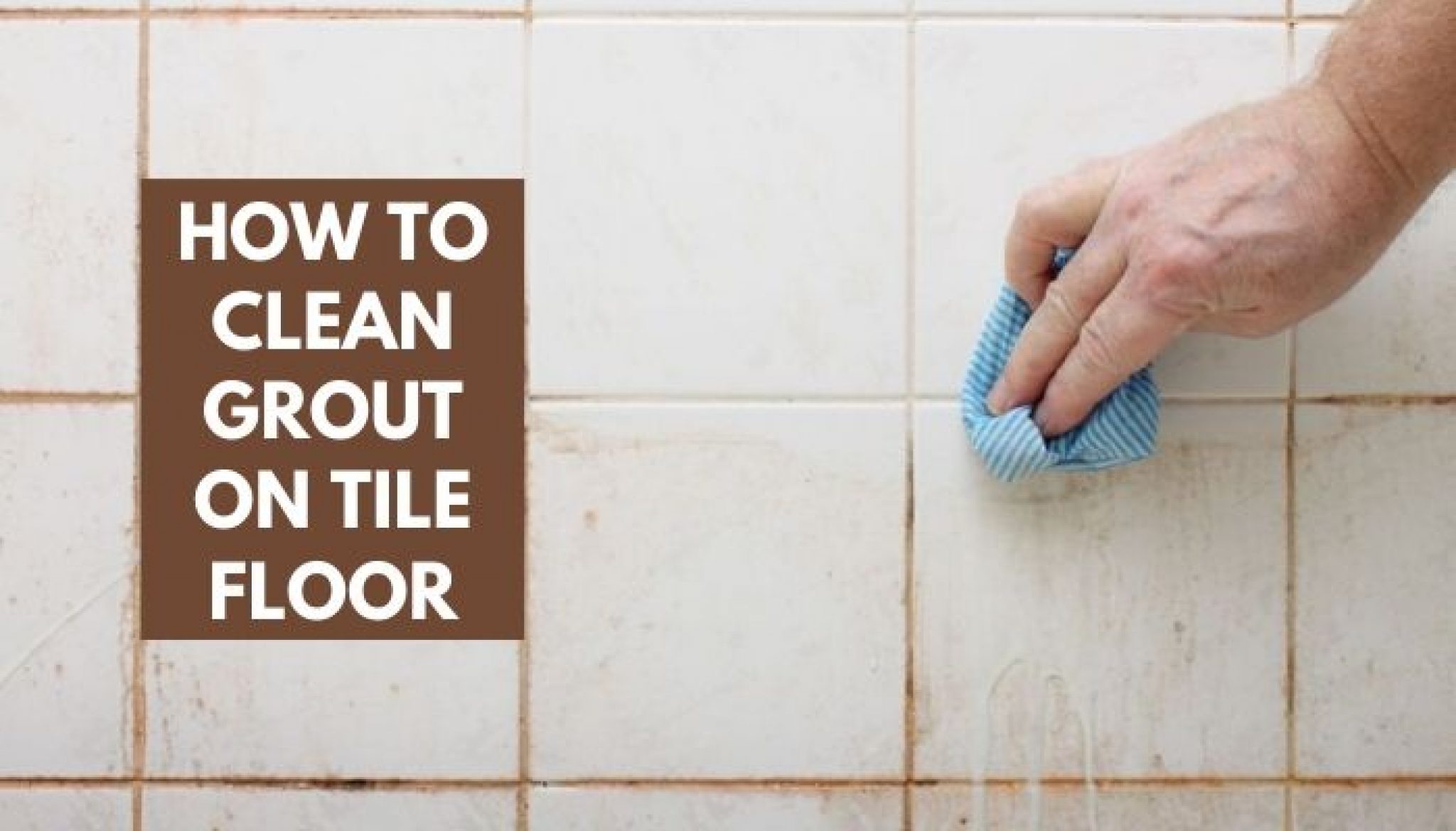 How To Clean Grout On Tile Floor 5 Best Effective Ways